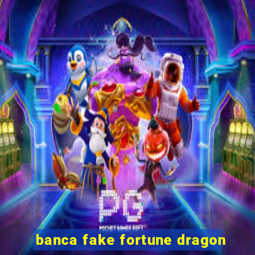 banca fake fortune dragon